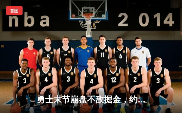 勇士末节崩盘不敌掘金，约基奇32+16+16统治内线，库里空砍34分