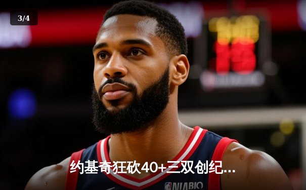 约基奇狂砍40+三双创纪录，掘金加时险胜勇士锁定季后赛席位 - 3