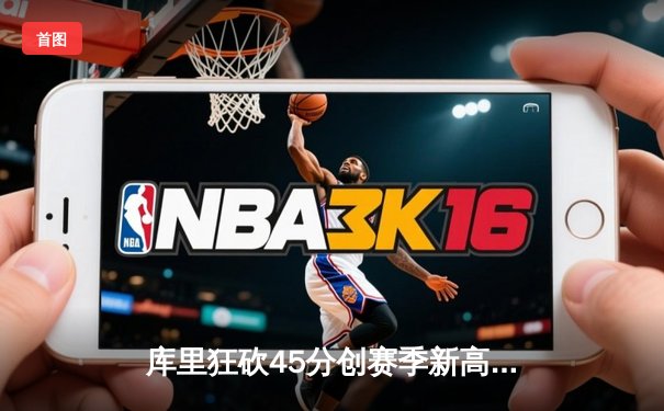 库里狂砍45分创赛季新高，勇士加时险胜凯尔特人上演惊天逆转