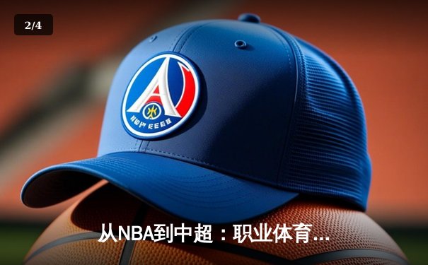 从NBA到中超：职业体育的商业化迷思与竞技本质回归 - 2