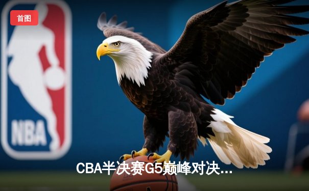 CBA半决赛G5巅峰对决：辽宁本钢加时险胜广东宏远，赵继伟33分率队挺进总决赛