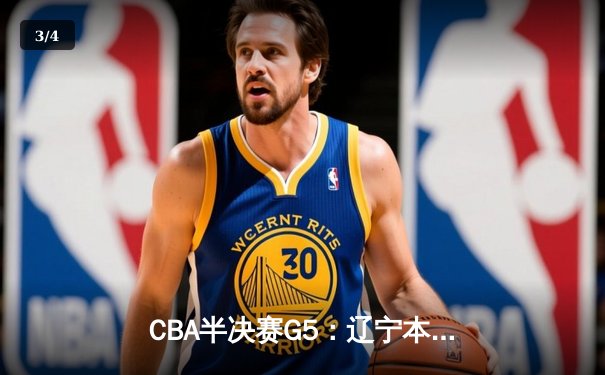 CBA半决赛G5：辽宁本钢加时逆转广东宏远 赵继伟砍35分率队挺进总决赛 - 3