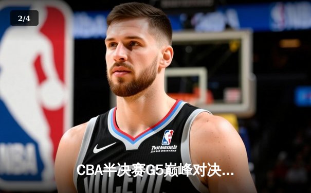 CBA半决赛G5巅峰对决：辽宁本钢加时险胜广东宏远，赵继伟33分率队挺进总决赛 - 2