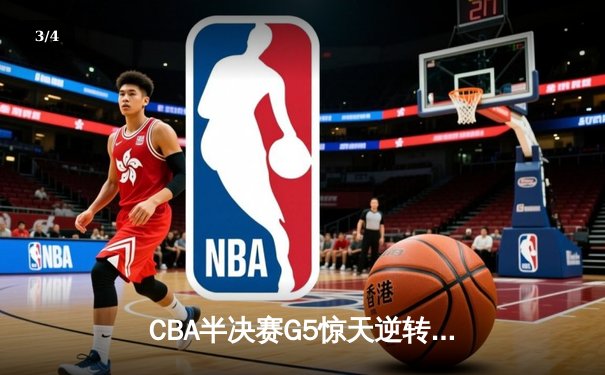 CBA半决赛G5惊天逆转！辽宁本钢加时险胜广东宏远晋级总决赛 - 3