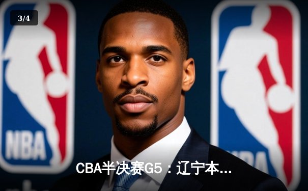 CBA半决赛G5：辽宁本钢加时逆转广东宏远 赵继伟砍35分率队挺进总决赛 - 3