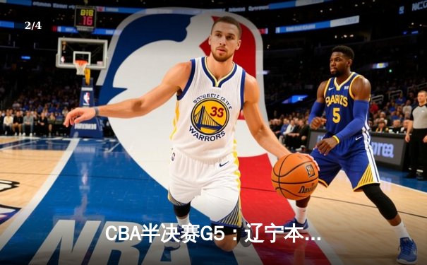 CBA半决赛G5：辽宁本钢加时逆转广东宏远 赵继伟33分率队挺进总决赛 - 2