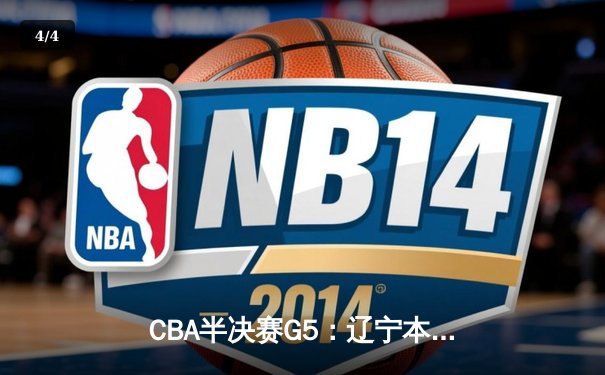 CBA半决赛G5：辽宁本钢加时逆转广东宏远 赵继伟33分率队挺进总决赛 - 4